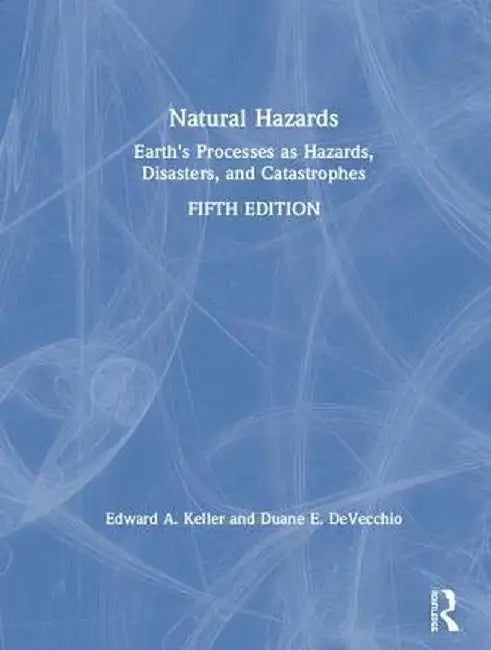 Natural Hazards: Earth's Processes as Hazards, Disasters, and Catastrophes by Edward A. Keller