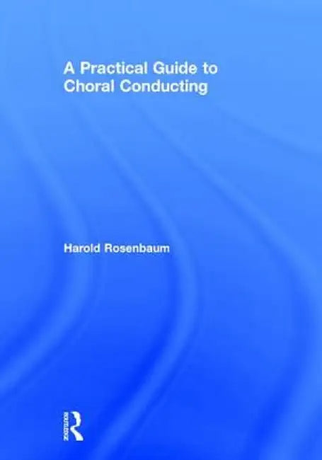 A Practical Guide to Choral Conducting by Harold Rosenbaum