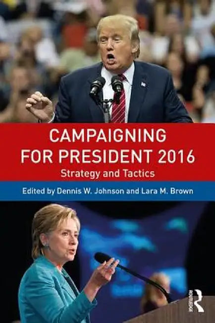 Campaigning for President 2016: Strategy and Tactics by Dennis W. Johnson
