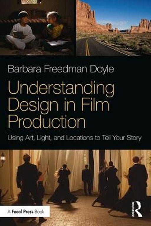 Understanding Design in Film Production:Using Art Light: & Locations to Tell Your Story by Freedman Doyle