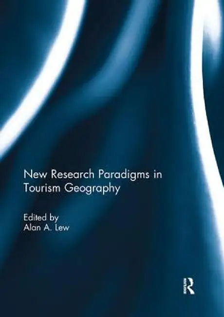 New Research Paradigms in Tourism Geography by Alan A. Lew