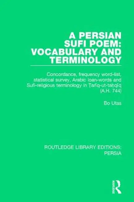 A Persian Sufi Poem: Vocabulary and Terminology: Concordance, frequency word-list, statistical survey, Arabic loan-words and Sufi-religious by Bo Utas