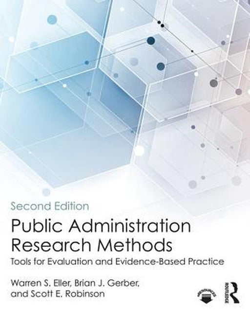 Public Administration Research Methods: Tools for Evaluation and Evidence-Based Practice by ELLER, Brian J. Gerber, Scott E. Robinson