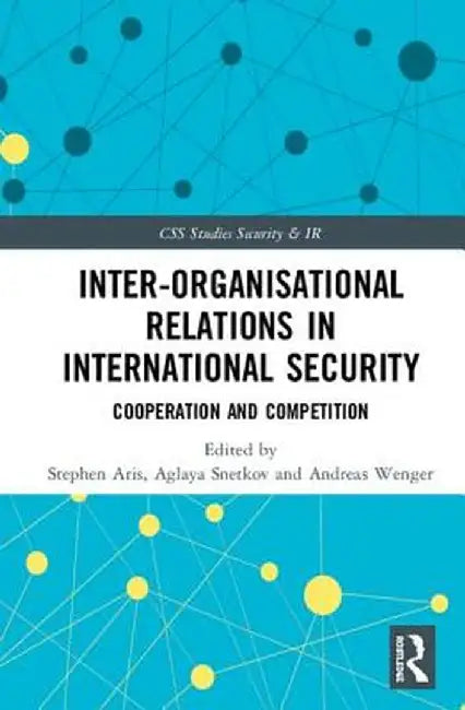 Inter-Organizational Relations in International Security: Cooperation and Competition by Stephen Aris