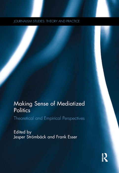 Making Sense of Mediatized Politics: Theoretical and Empirical Perspectives by Jesper Strömbäck