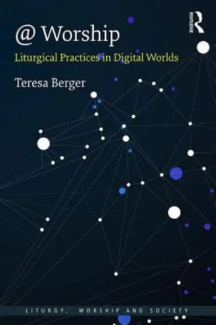 @ Worship: Liturgical Practices in Digital Worlds by Teresa Berger