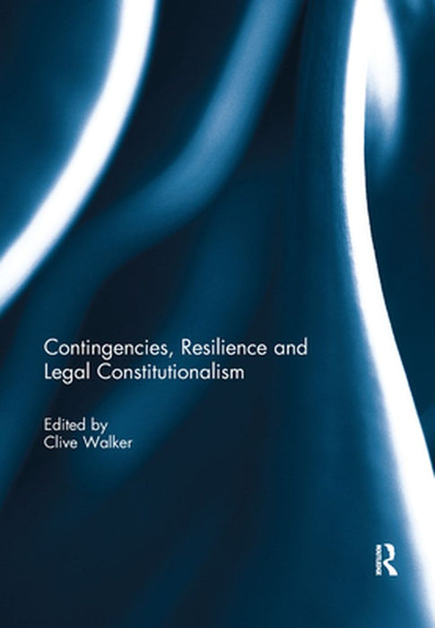 Contingencies, Resilience and Legal Constitutionalism by Clive Walker