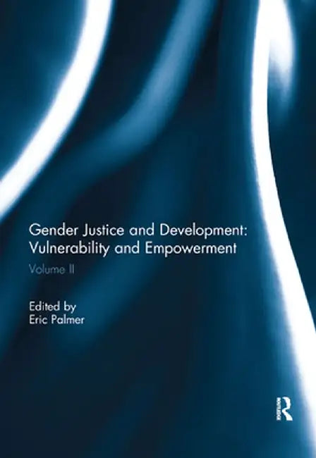 Gender Justice and Development: Vulnerability and Empowerment: Volume II by Eric Palmer