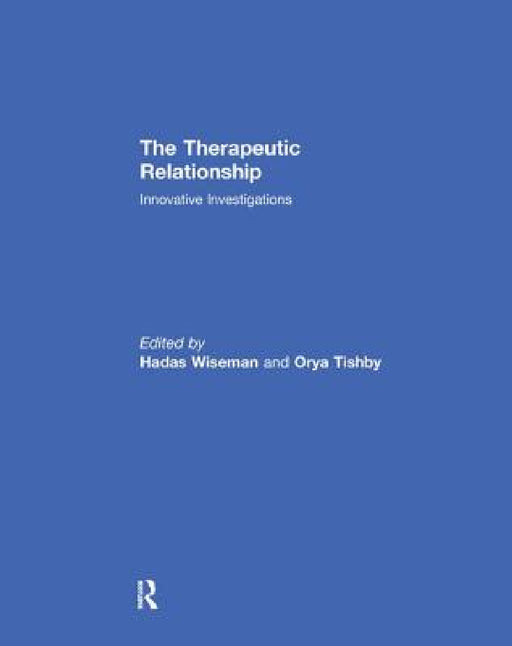 The Therapeutic Relationship: Innovative Investigations by Hadas Wiseman, Orya Tishby