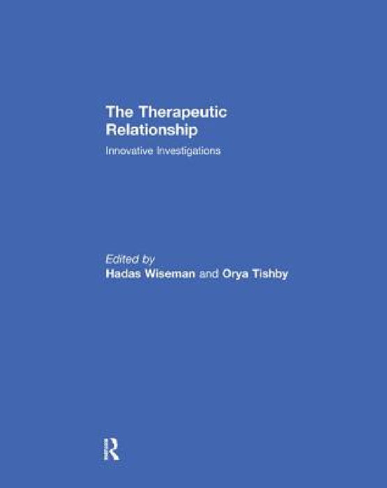 The Therapeutic Relationship: Innovative Investigations by Hadas Wiseman, Orya Tishby