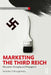 Marketing the Third Reich: Persuasion, Packaging and Propaganda by Nicholas O'Shaughnessy