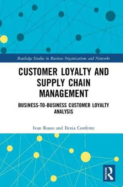 Customer Loyalty and Supply Chain Management: Business-To-Business Customer Loyalty Analysis by Ivan Russo