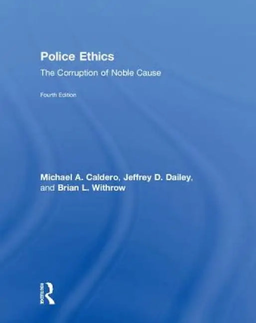 Police Ethics: The Corruption of Noble Cause by Michael Caldero