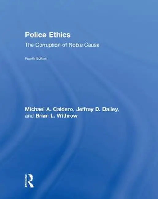 Police Ethics: The Corruption of Noble Cause by Michael Caldero