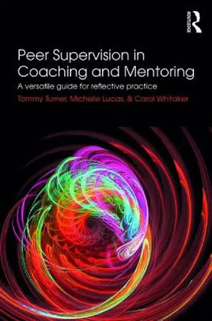 Peer Supervision in Coaching and Mentoring: A Versatile Guide for Reflective Practice by Tammy Turner