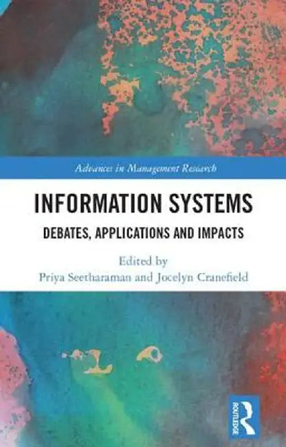 Information Systems: Debates, Applications and Impacts by Priya Seetharaman