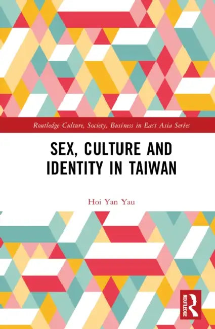 Sex, Culture, and Identity in Taiwan by Hoi Yan Yau