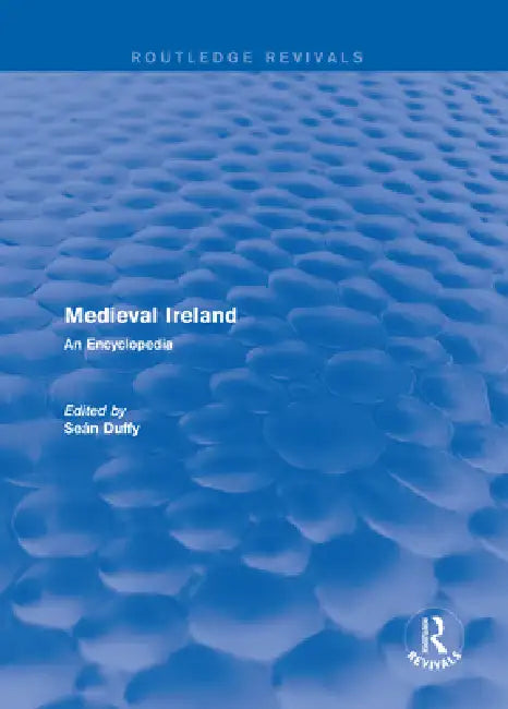 Routledge Revivals: Medieval Ireland (2005): An Encyclopedia by Sean Duffy