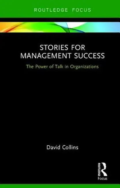 Stories for Management Success: The Power of Talk in Organizations by David Collins