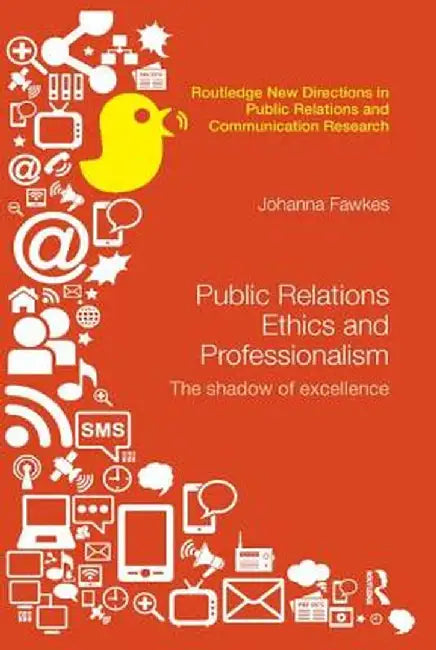 Public Relations Ethics and Professionalism: The Shadow of Excellence by Johanna Fawkes