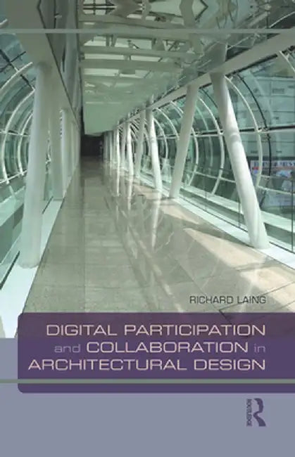 Digital Participation and Collaboration in Architectural Design by Richard Laing