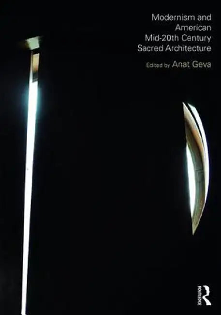Modernism and American Mid-20th Century Sacred Architecture by Anat Geva