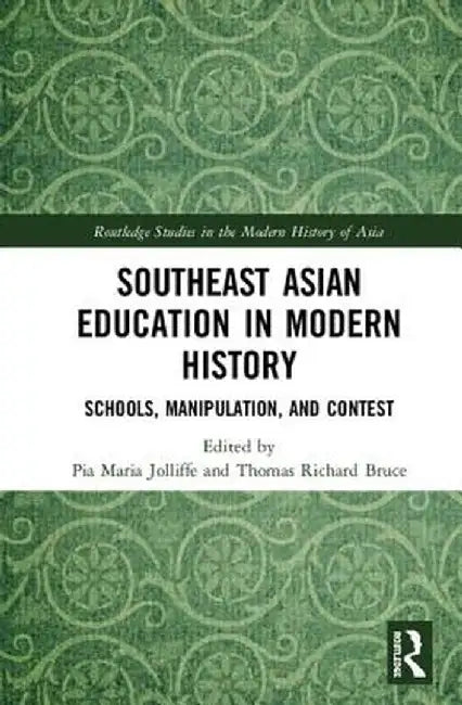Southeast Asian Education in Modern History: Schools, Manipulation, and Contest by Pia Jolliffe