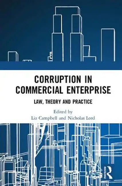 Corruption in Commercial Enterprise: Law, Theory and Practice by Liz Campbell