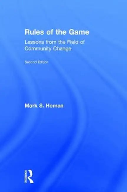 Rules of the Game: Lessons from the Field of Community Change by Mark S. Homan