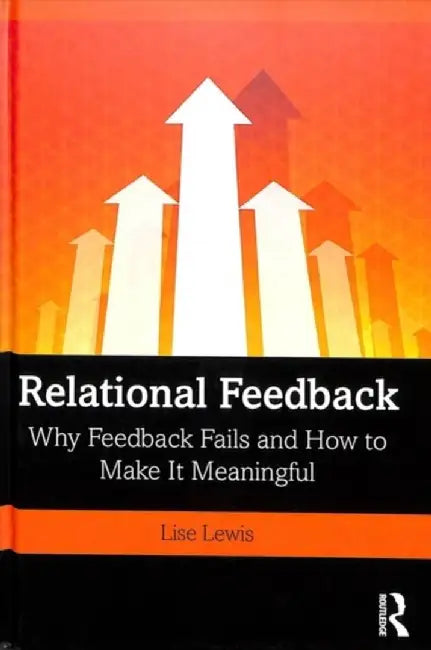 Relational Feedback: Why Feedback Fails and How to Make It Meaningful by Lise Lewis