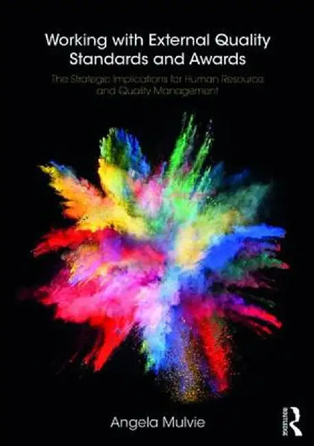 Working with External Quality Standards and Awards: The Strategic Implications for Human Resource and Quality Management by Angela Mulvie