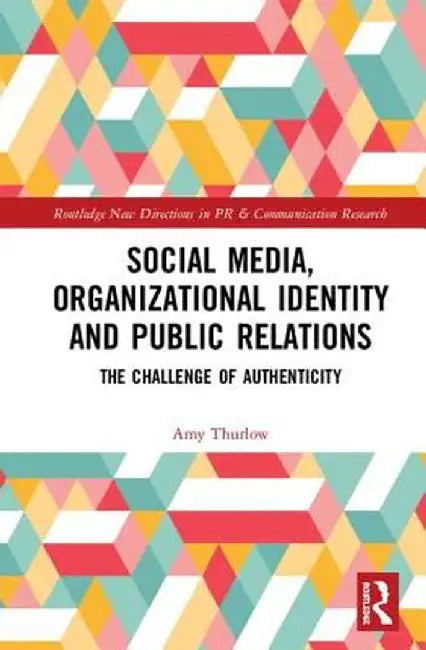 Social Media, Organizational Identity and Public Relations: The Challenge of Authenticity by Amy Thurlow