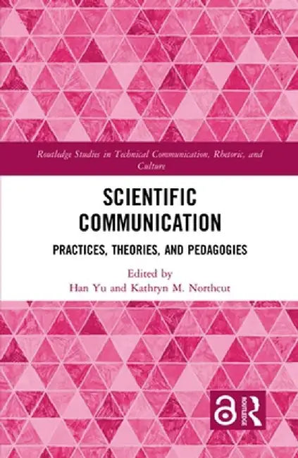 Scientific Communication: Practices, Theories, and Pedagogies by Han Yu