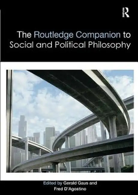 The Routledge Companion to Social and Political Philosophy by Gerald Gaus
