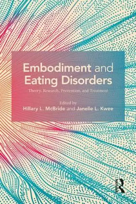 Embodiment and Eating Disorders: Theory, Research, Prevention and Treatment by Hillary L. McBride