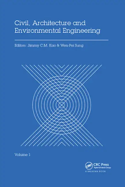Civil, Architecture and Environmental Engineering Volume 1: Proceedings of the International Conference Iccae, Taipei, Taiwan, November 4-6, 2016 by Jimmy C.M. Kao
