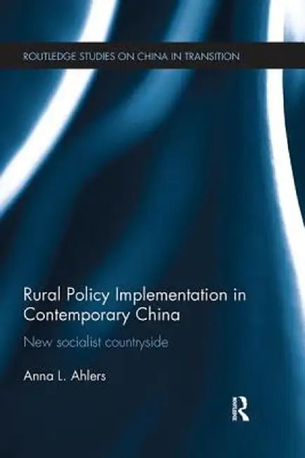 Rural Policy Implementation in Contemporary China: New Socialist Countryside by Anna Ahlers