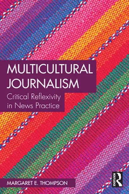 Multicultural Journalism: Critical Reflexivity in News Practice by Margaret E. Thompson