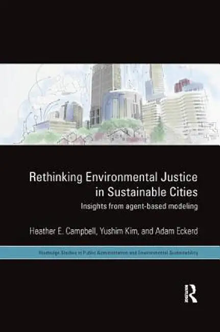 Rethinking Environmental Justice in Sustainable Cities: Insights from Agent-Based Modeling by Heather E. Campbell