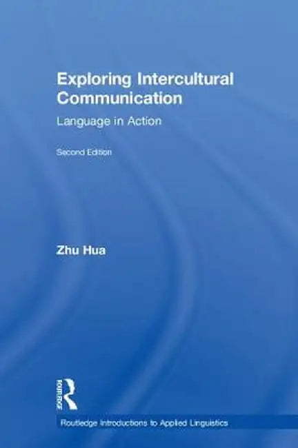 Exploring Intercultural Communication: Language in Action by Zhu Hua