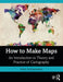 How to Make Maps: An Introduction to Theory and Practice of Cartography by Peter Anthamatten