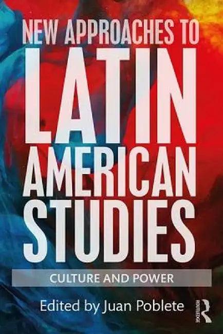 New Approaches to Latin American Studies: Culture and Power by Juan Poblete