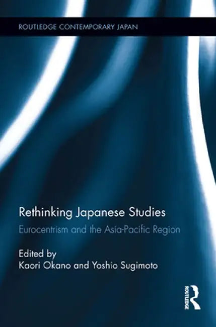 Rethinking Japanese Studies: Eurocentrism and the Asia-Pacific Region by Kaori Okano