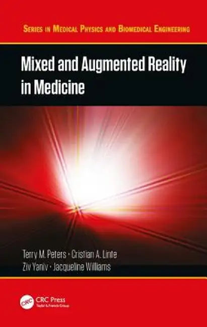 Mixed and Augmented Reality in Medicine by Terry M. Peters