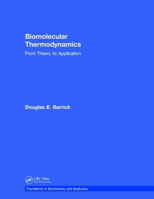 Biomolecular Thermodynamics: From Theory to Application by Douglas Barrick