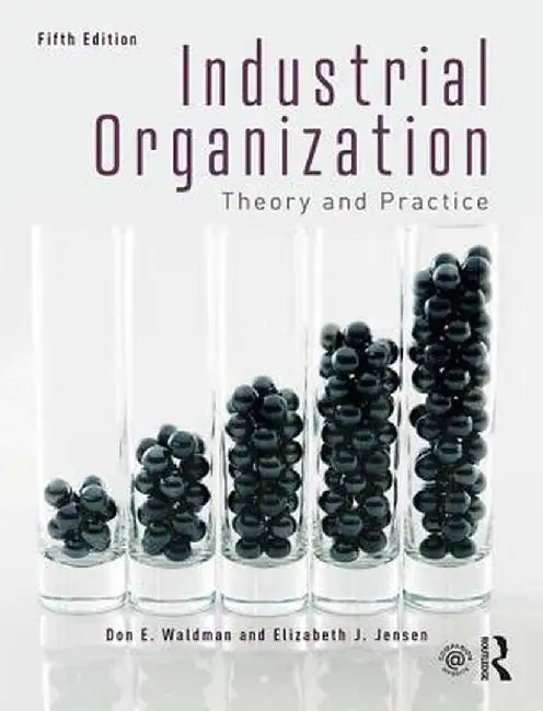 Industrial Organization: Theory and Practice by Don E. Waldman