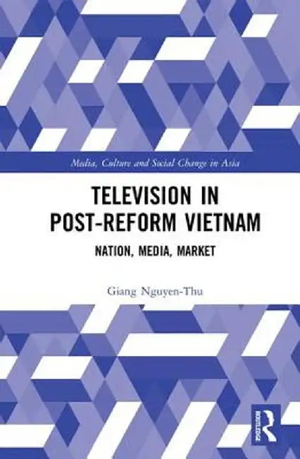 Television in Post-Reform Vietnam: Nation, Media, Market by Giang Nguyen-Thu