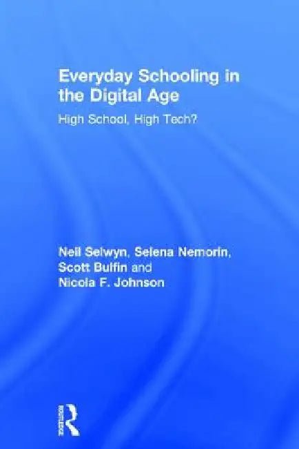 Everyday Schooling in the Digital Age: High School, High Tech? by Neil Selwyn