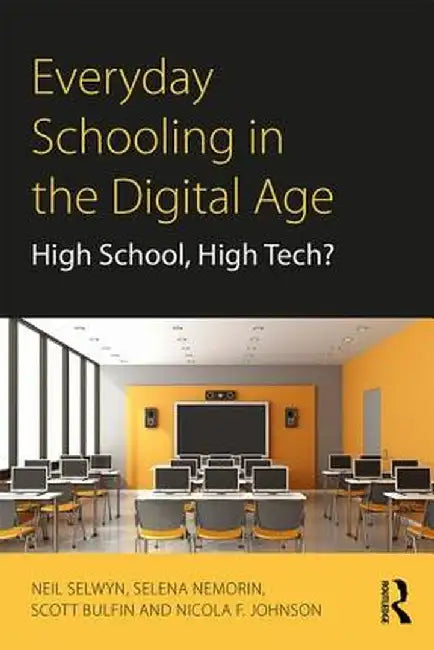 Everyday Schooling in the Digital Age: High School, High Tech? by Neil Selwyn