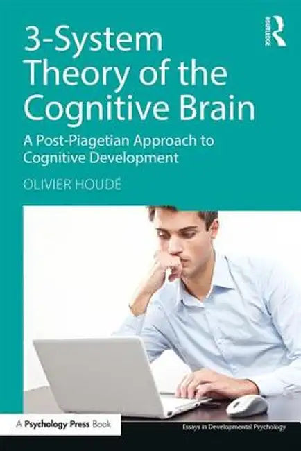 3-System Theory of the Cognitive Brain: A Post-Piagetian Approach to Cognitive Development by Olivier Houdé